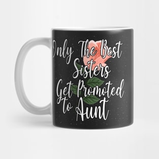 Only The Best Sisters Get Promoted To Aunt Gift Idea - Cute Gift For Best Sisters Mug